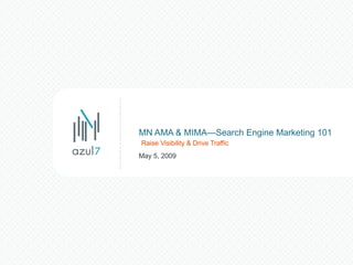 MN AMA & MIMA—Search Engine Marketing 101   Raise Visibility & Drive Traffic May 5, 2009 