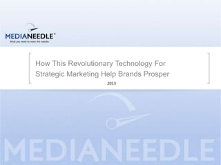 How This Revolutionary Technology For
Strategic Marketing Help Brands Prosper
2013
 