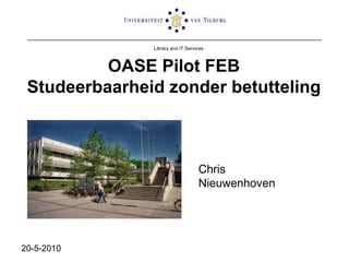                   OASE Pilot FEB                Studeerbaarheidzonderbetutteling Chris Nieuwenhoven 20-5-2010 