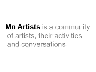 Mn Artists is a community
of artists, their activities
and conversations
 