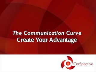 The Communication Curve
 Create Your Advantage
 