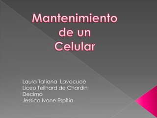 Mantenimiento de un  Celular Laura Tatiana Lavacude Liceo Teilhard de Chardin Decimo Jessica IvoneEspitia 