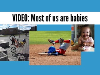 VIDEO: Most of us are babies
 