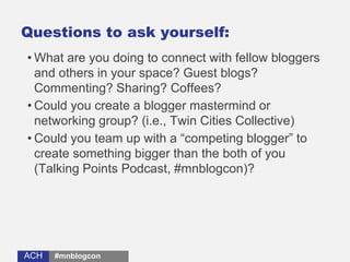 ACHACH
Questions to ask yourself:
• What are you doing to connect with fellow bloggers
and others in your space? Guest blo...