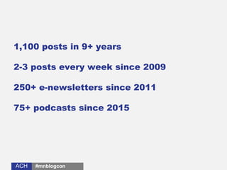 ACHACH
1,100 posts in 9+ years
2-3 posts every week since 2009
250+ e-newsletters since 2011
75+ podcasts since 2015
#mnbl...