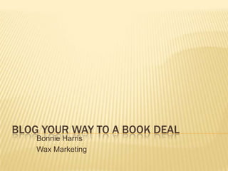 Blog Your Way to a Book Deal Bonnie Harris Wax Marketing 