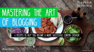 Mastering the Art
OF BLOGGING
6 Recipes to Help You Become A More Successful Content Creator
Photo Credit: Jamie Oliver
@azeckman
 