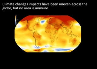 9
Climate changes impacts have been uneven across the
globe, but no area is immune
 