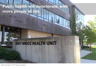Public health will deteriorate, with
more people at risk
Photo Credit: CTV News London
 