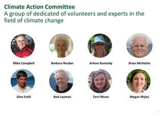 2
Climate Action Committee
A group of dedicated of volunteers and experts in the
field of climate change
Mike Campbell Barbara Reuber Arlene Kennedy Brian McHattie
Glen Estill Rod Layman Terri Munn Megan Myles
 