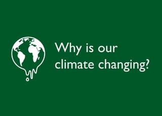 Why is our
climate changing?
 