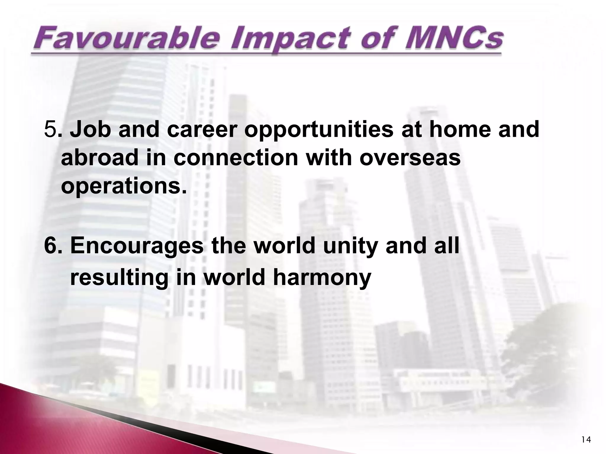 5. Job and career opportunities at home and
  abroad in connection with overseas
  operations.

6. Encourages the world unity and all
   resulting in world harmony




                                              14
 