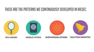 these are the patterns we continuously developed in aiesec.
 