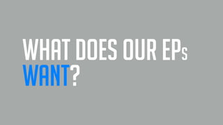 what does our EPs
want?
 