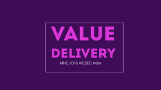MNC 2016 AIESEC India
value
delivery
 