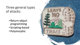 Three general types
of attacks:
•Return-object
programming
•Scripting-based
•Polymorphic
 