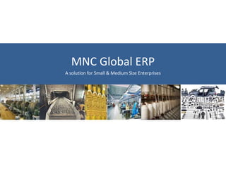 MNC Global ERP
A Web-based Organization Management Solution
for Small & Medium Enterprises
 