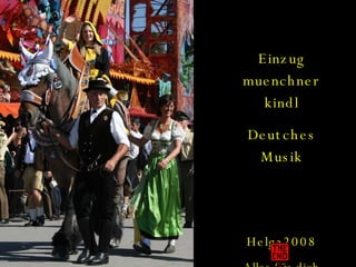 Einzug muenchner kindl Deutches Musik Helga2008 Alles füs dich Mutti! 