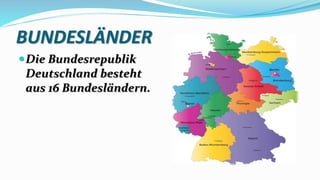 BUNDESLÄNDER
Die Bundesrepublik
Deutschland besteht
aus 16 Bundesländern.
 