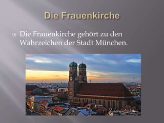  Die Frauenkirche gehört zu den
Wahrzeichen der Stadt München.
 