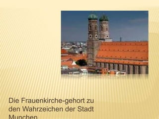 Die Frauenkirche-gehort zu
den Wahrzeichen der Stadt
 