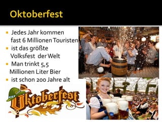  Jedes Jahr kommen
fast 6 MillionenTouristen
 ist das größte
Volksfest derWelt
 Man trinkt 5,5
Millionen Liter Bier
 ist schon 200 Jahre alt
 