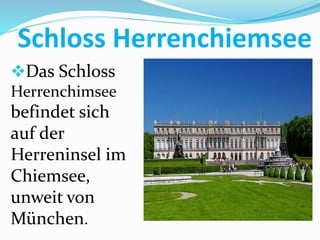 Schloss Herrenchiemsee
Das Schloss
Herrenchimsee
befindet sich
auf der
Herreninsel im
Chiemsee,
unweit von
München.
 
