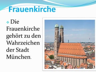 Frauenkirche
 Die
Frauenkirche
gehört zu den
Wahrzeichen
der Stadt
München.
 