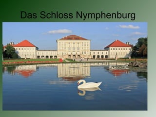Das Schloss Nymphenburg
 