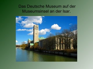 Das Deutsche Museum auf der
Museumsinsel an der Isar.
 