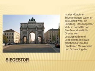Ist der Münchner
Triumphbogen wenn er
beleuchtet wird, ein
Blickfang. Das Siegestor
steht in der Mitte der
Straße und stellt die
Grenze von
Ludwigstraße und
Leopoldstraße sowie
gleichzeitig von den
Stadtteilen Maxvorstadt
und Schwabing dar.

SIEGESTOR

 