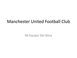 Manchester United Football Club

        Mi Equipo Del Alma
 