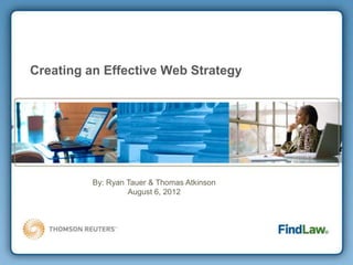 Creating an Effective Web Strategy




          By: Ryan Tauer & Thomas Atkinson
                   August 6, 2012
 
