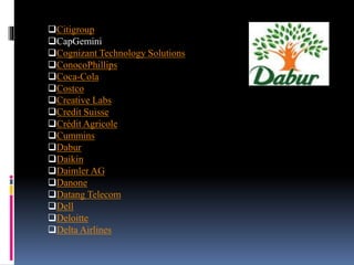 Citigroup
CapGemini
Cognizant Technology Solutions
ConocoPhillips
Coca-Cola
Costco
Creative Labs
Credit Suisse
Crédit Agricole
Cummins
Dabur
Daikin
Daimler AG
Danone
Datang Telecom
Dell
Deloitte
Delta Airlines
 