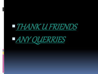 THANKU FRIENDS
ANY QUERRIES
 