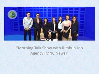 “Morning Talk Show with Rimbun Job
Agency (MNC News)”
 