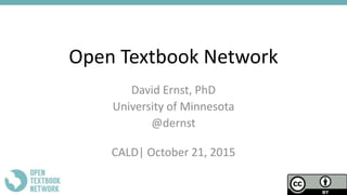 Open Textbook Network
David Ernst, PhD
University of Minnesota
@dernst
CALD| October 21, 2015
 