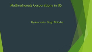 Multinationals Corporations in US
By-Amrinder Singh Dhindsa
 