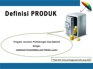 Program Asuransi Perlindungan Jiwa Optimal
dengan
JAMINAN PENGEMBALIAN PREMI 100%*
*Pada akhir masa pertanggungan polis yang aktif
Definisi PRODUK
 
