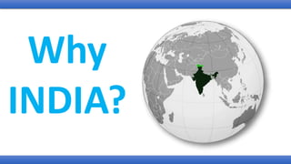 Why
INDIA?
 