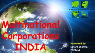 Multinational
Corporations
INDIA
Presented By:
Eshant Sharma
PGCM-4
Universal Business School
 