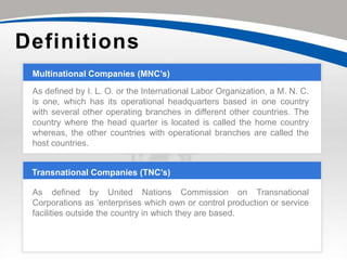 Definitions
 Multinational Companies (MNC’s)

 As defined by I. L. O. or the International Labor Organization, a M. N. C.
...