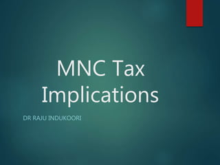 MNC Tax
Implications
DR RAJU INDUKOORI
 