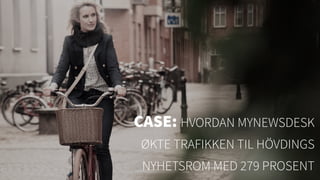 CASE: HVORDAN MYNEWSDESK
ØKTE TRAFIKKEN TIL HÖVDINGS
NYHETSROM MED 279 PROSENT
 