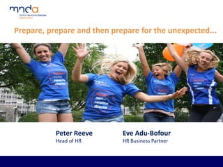 Prepare, prepare and then prepare for the unexpected...
Peter Reeve Eve Adu-Bofour
Head of HR HR Business Partner
 