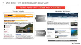 #Mynewsdesk
4 | Use case: How communication could work
Recent Newsroom example (March, 17th
2015)
Content curation Kystverket Newsroom
Content
source
Referenced
back to
Newsroom powered by MND
 