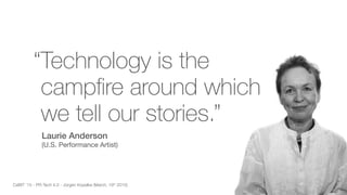 #Mynewsdesk
“Technology is the
campfire around which
we tell our stories.”
Laurie Anderson
(U.S. Performance Artist)
CeBIT ’15 - PR-Tech 4.0 - Jürgen Kopelke (March, 19th
2015)
 