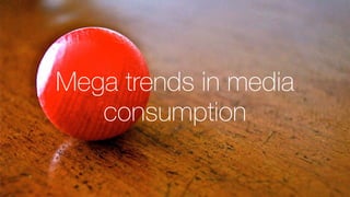 #Mynewsdesk
Mega trends in media
consumption
 