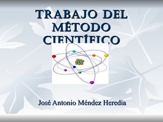 TRABAJO DEL MÉTODO CIENTÍFICO José Antonio Méndez Heredia 