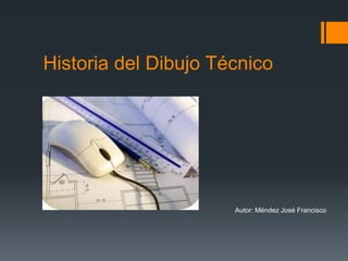 Historia del Dibujo Técnico
Autor: Méndez José Francisco
 
